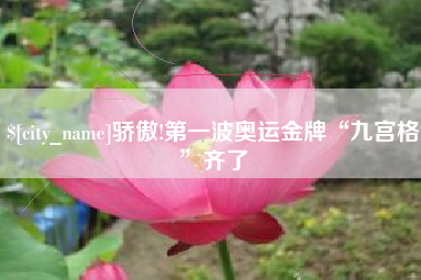 运城骄傲!第一波奥运金牌“九宫格”齐了