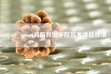 运城消防救援学院报考体检标准