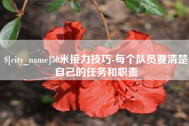 运城50米接力技巧-每个队员要清楚自己的任务和职责