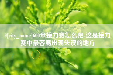 运城600米接力赛怎么跑-这是接力赛中最容易出现失误的地方