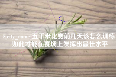 运城五千米比赛前几天该怎么训练-如此才能在赛场上发挥出最佳水平