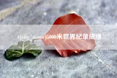 运城5000米世界纪录成绩