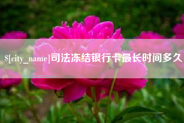 运城司法冻结银行卡最长时间多久