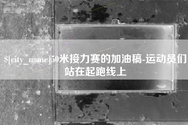 运城50米接力赛的加油稿-运动员们站在起跑线上