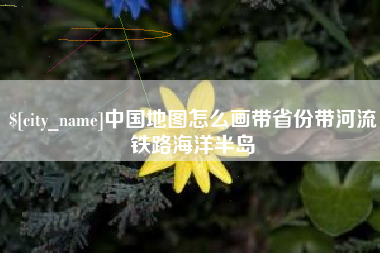 运城中国地图怎么画带省份带河流铁路海洋半岛