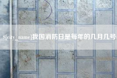 运城我国消防日是每年的几月几号