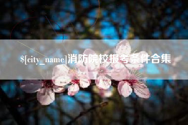 运城消防院校报考条件合集