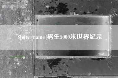 运城男生5000米世界纪录